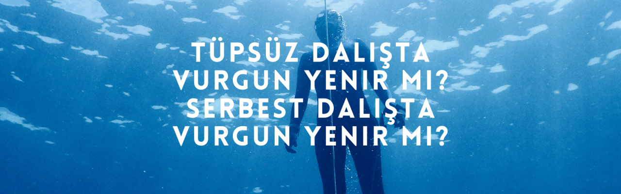 Tüpsüz Dalışta Vurgun Yenir mi? Serbest Dalışta Vurgun Yenir Mi?