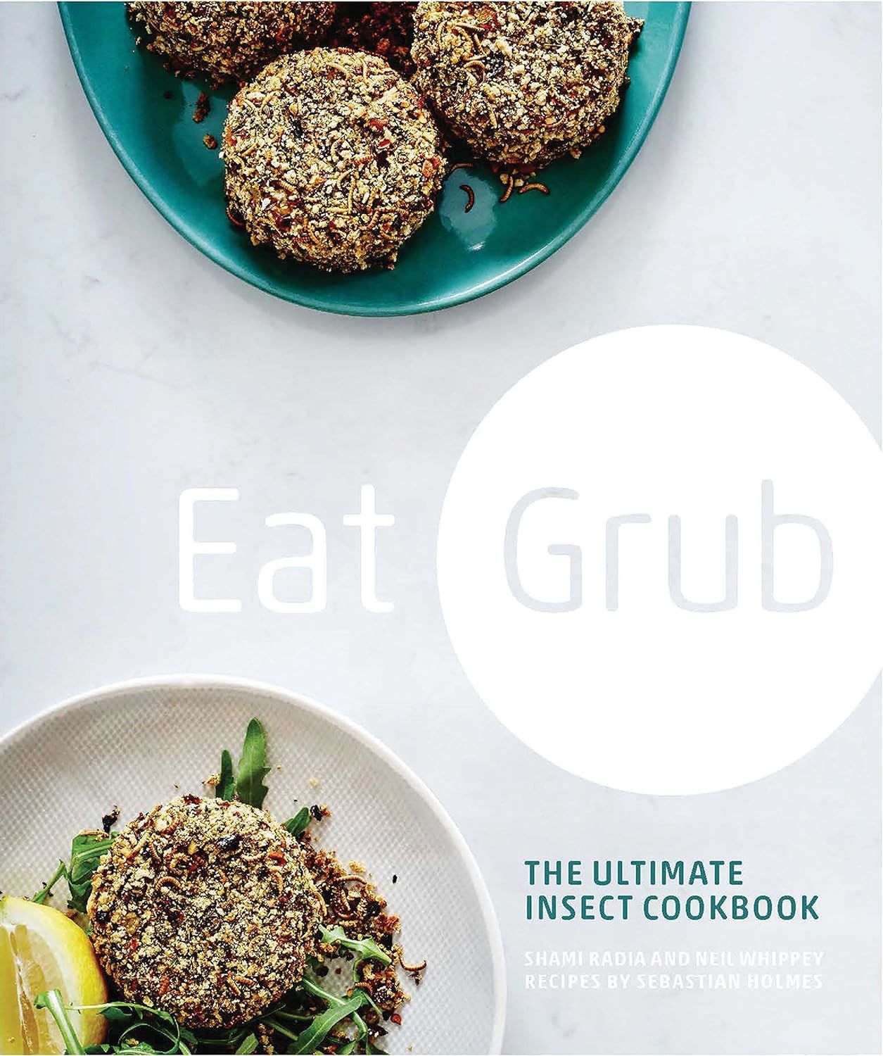 EAT GRUB: THE ULTIMATE INSECT COOK BOOK