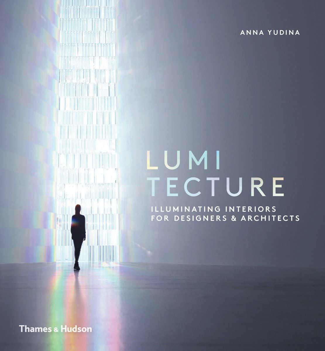 Lumitecture:Illuminating Interiors for Designers and Architects