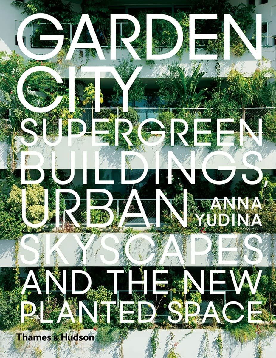 Garden City:Supergreen Buildings, Urban Skyscapes and the New Planted Space