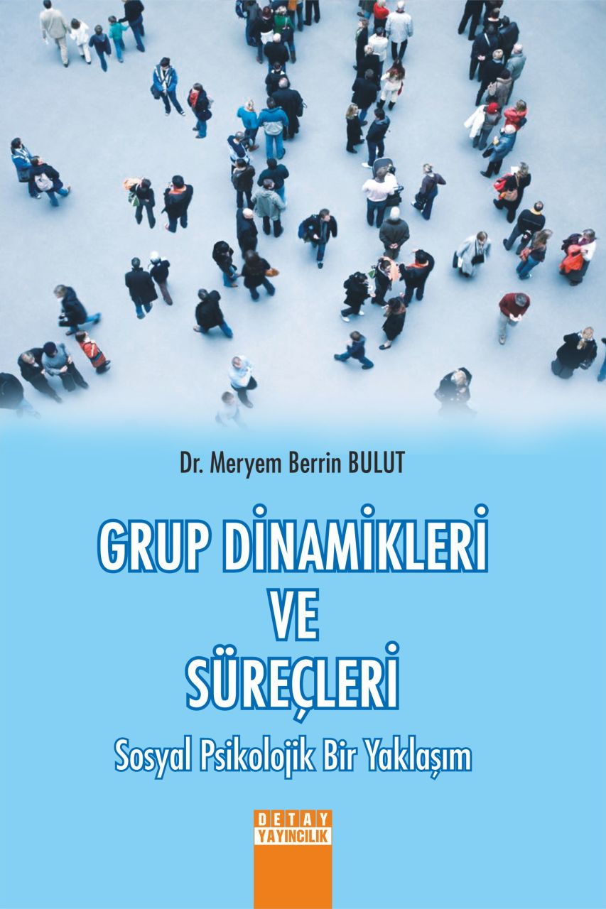 GRUP DİNAMİKLERİ VE SÜREÇLERİ Sosyal Psikolojik Bir Yaklaşım