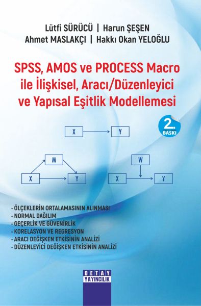 SPSS, AMOS ve PROCESS Macro ile İlişkisel, Aracı / Düzenleyici ve Yapısal Eşitlik Modellemesi Uygulamalı Analizler