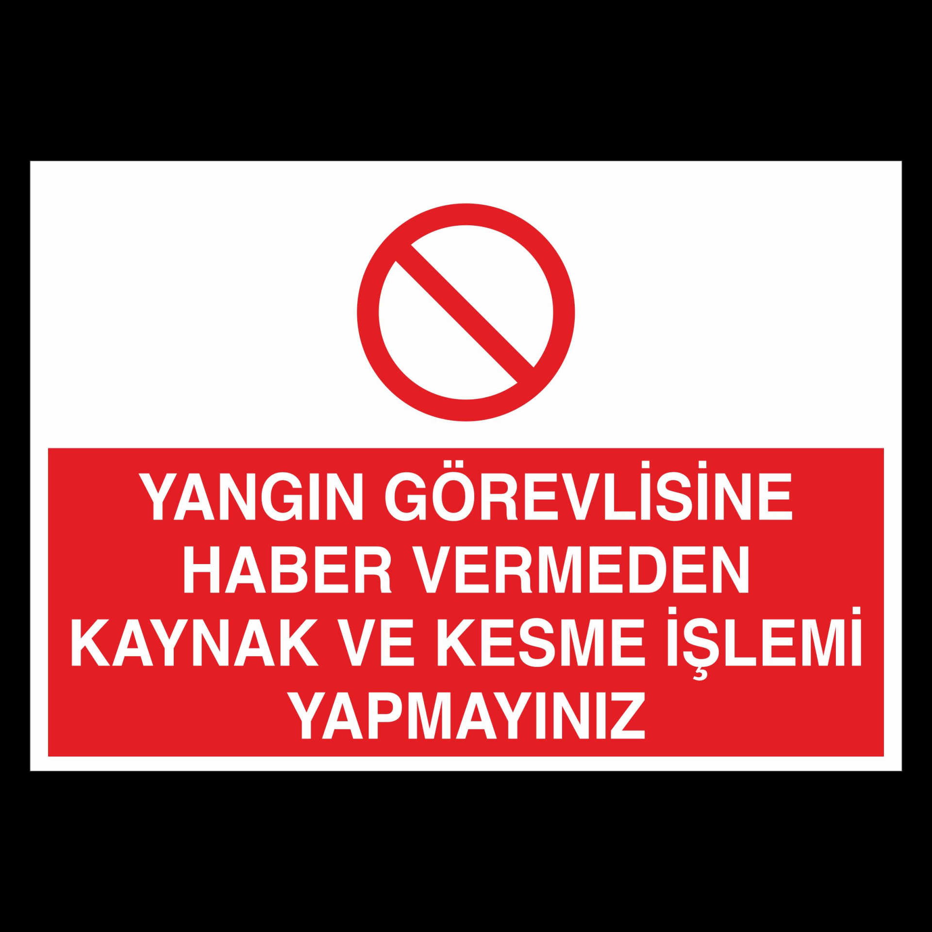 Yangın Görevlisine Haber Vermeden Kaynak Ve Kesme İşlemi Yapmayınız Uyarı Levhası