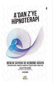 Benlik Saygısı ve Kendine Güven - A’dan Z’ye Hipnoterapi - 4. Kitap