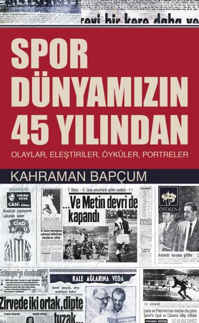 Spor Dünyamızın 45 Yılından  Olaylar, Eleştiriler, Öyküler, Portreler