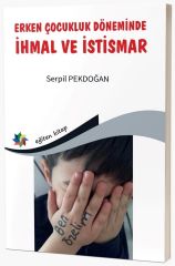 Eğiten Kitap Erken Çocukluk Döneminde İhmal ve İstismar - Serpil Pekdoğan Eğiten Kitap