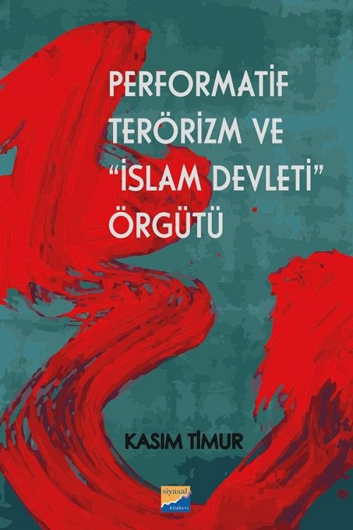 Siyasal Kitabevi Performatif Terörizm ve İslam Devleti Örgütü - Kasım Timur Siyasal Kitabevi Yayınları