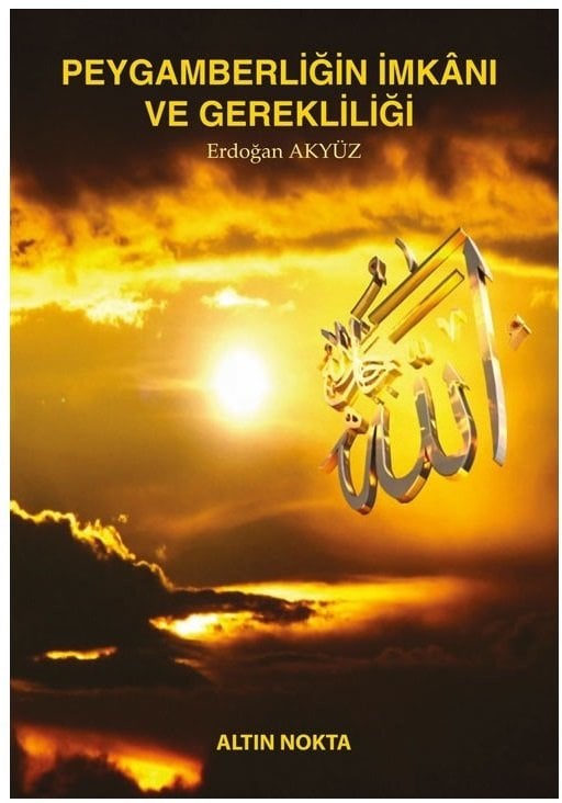 Peygamberliğin İmkanı ve Gerekliliği - Erdoğan Akyüz ​Altın Nokta Yayınları