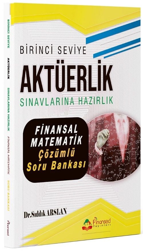 Finansed Birinci Seviye Aktüerlik Sınavları Finansal Matematik Soru Bankası Çözümlü - Sıddık Arslan Finansed Yayınları