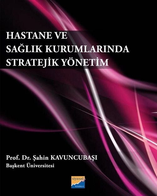 Siyasal Kitabevi Hastane ve Sağlık Kurumlarında Stratejik Yönetim - Şahin Kavuncubaşı Siyasal Kitabevi Yayınları