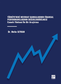 Gazi Kitabevi Türkiye'deki Mevduat Bankalarının Finansal Performanslarının Değerlendirilmesi, Camels Yöntemi İle Bir Araştırma - Metin Seyhan Gazi Kitabevi