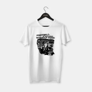 Football is Nothing Without Fans T-shirt