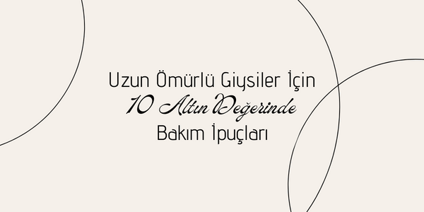 Uzun Ömürlü Giysiler İçin 10 Altın Değerinde Bakım İpuçları