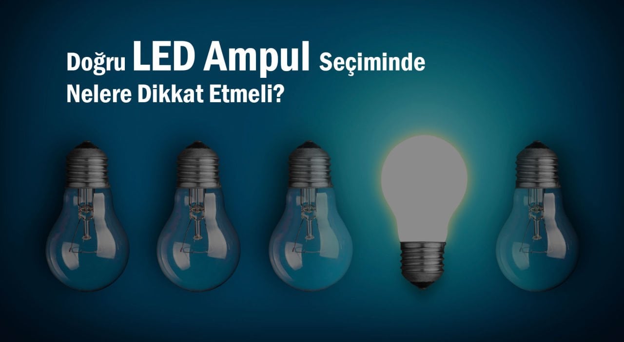 LED Ampul Seçiminde Nelere Dikkat Edilmelidir?