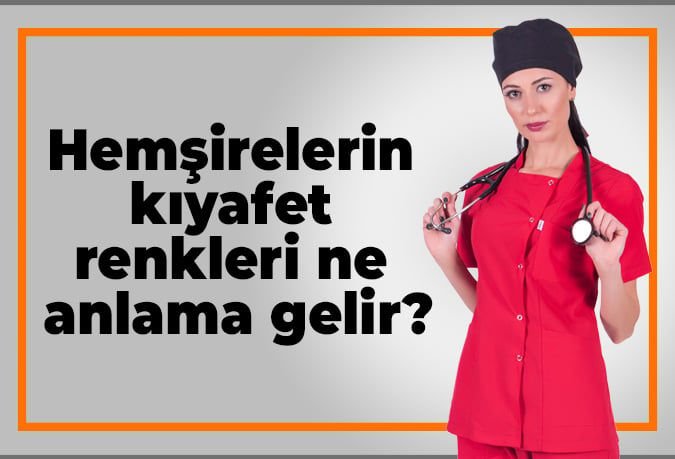 Hemşirelerin kıyafet renkleri ne anlama gelir? 