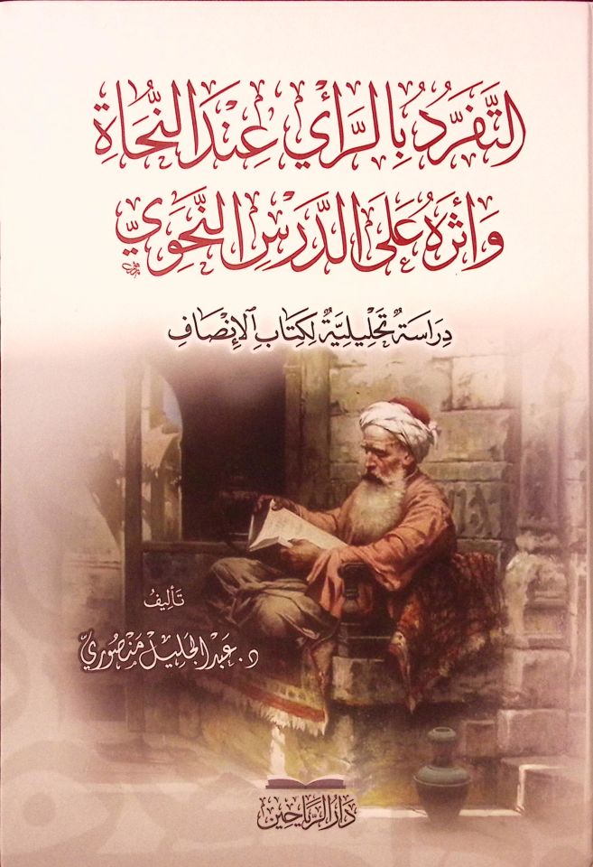 et-Teferrüd bi'r-Re'y İnde'n-Nuhat ve Eseruhu ale'd-Dersi'n-Nahvi Dirase Tahliliyye li-Kitabi'l-İnsaf - التفرد بالرأي عند النحاة وأثره على الدرس النحوي دراسة تحليلة لكتاب الإنصاف