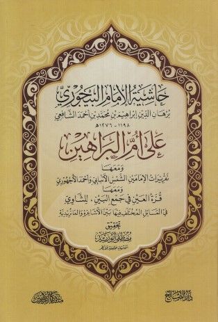 Haşiyetü'l-İmam el-Beycuri ala Ümmi'l-Berahin ve Maaha Takriratü'l-İmameyn eş-Şems el-Enbabi ve Ahmed el-Üchuri - حاشية الإمام البيجوري على أم البراهين ومعها تقريرات الإمامين الشمس الأنبابي وأحمد الأجهوري ومعها قرة العين في جمع البين للشاوي في المسائل الم