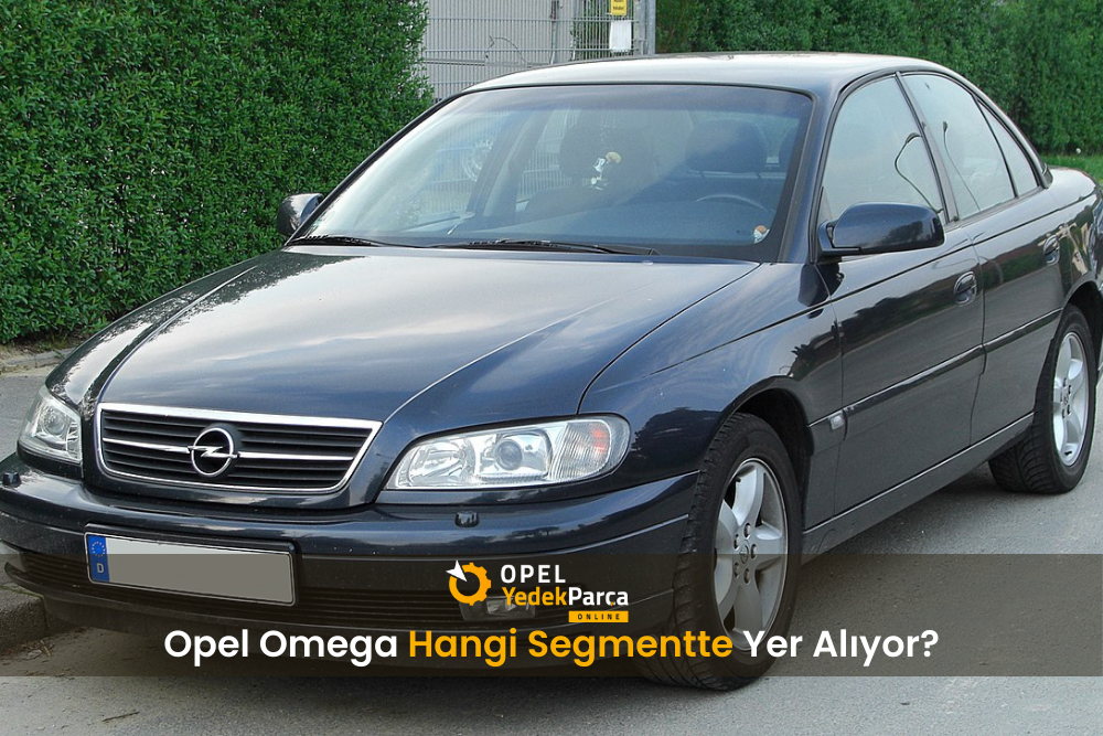 Opel Omega Hangi Segmentte Yer Alıyor?