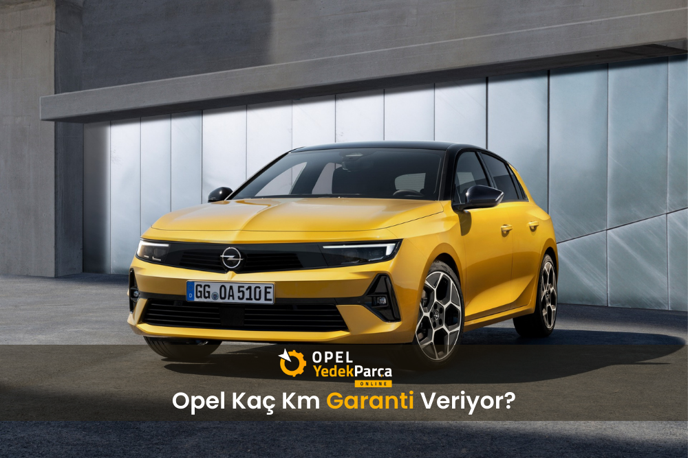 Opel Kaç Km Garanti Veriyor? Tüm Modellerin Garanti Koşulları