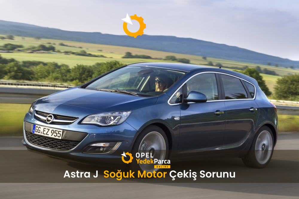 Opel Astra J 1.6 115 HP Soğuk Motor Çekiş Sorunu