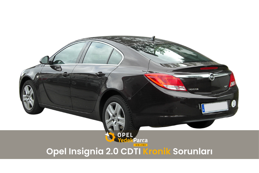 Opel Insignia 2.0 CDTI Kronik Sorunları