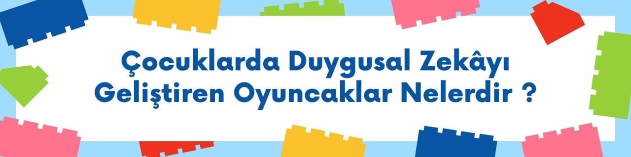 Çocuklarda Duygusal Zekâyı Geliştiren Oyuncaklar Nelerdir?