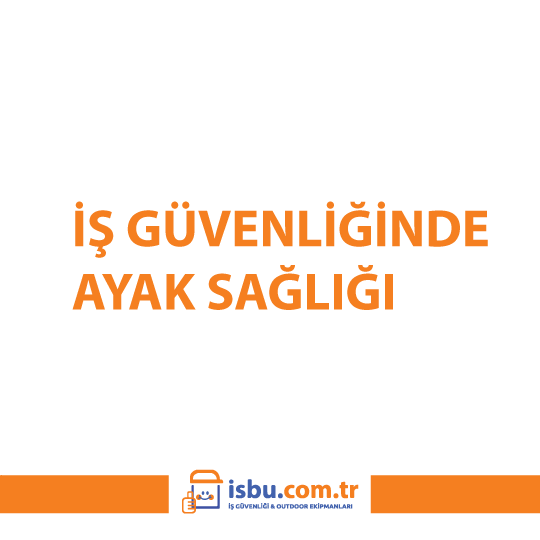 İş Güvenliğinde Ayak Sağlığı