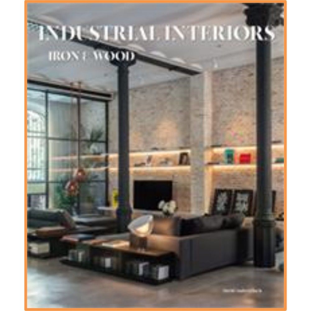 Iron And Wood: Industrial Interiors (Iç Tasarım: Demir ve Ahşapla Tasarım)