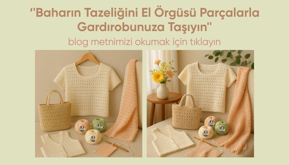 Baharın Tazeliğini El Örgüsü Parçalarla Gardırobunuza Taşıyın