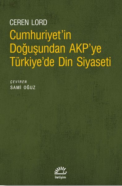 Cumhuriyetin Doğuşundan AKPye Türkiyede Din Siyaseti CEREN LORD