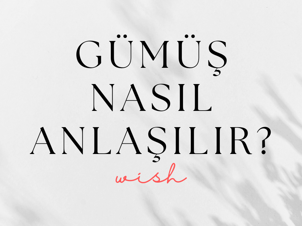 Gümüş Nasıl Anlaşılır?