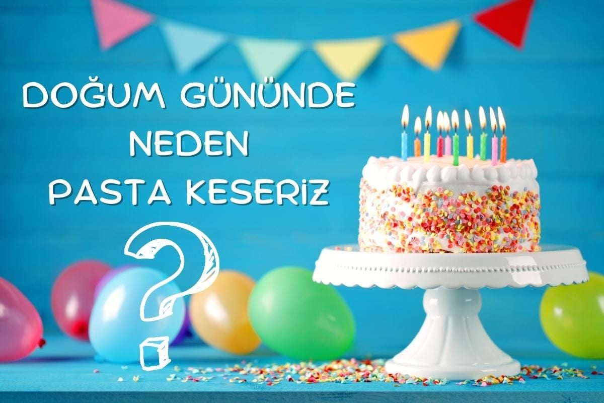 Doğum Gününde Neden Pasta Keseriz ?