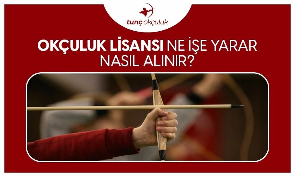 Okçuluk Lisansı Ne İşe Yarar? Okçuluk Lisansı Nasıl Alınır?