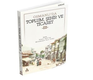 OSMANLI’DA TOPLUM, ŞEHİR VE TİCARET -III