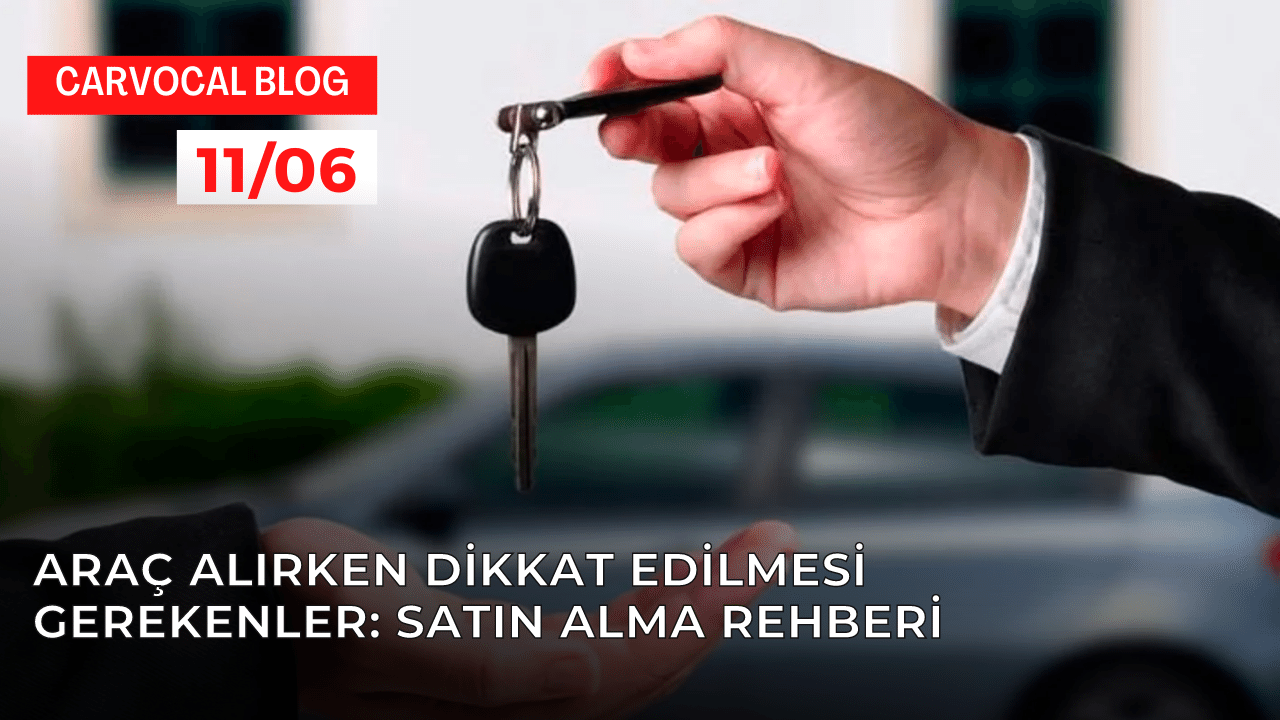 Araç Alırken Dikkat Edilmesi Gerekenler: Satın Alma Rehberi