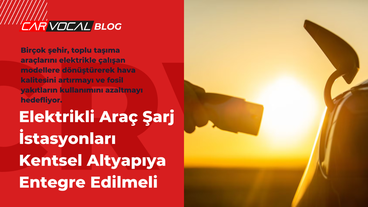 Kentsel Altyapıya Entegre Edilen Elektrikli Araç Şarj İstasyonları, Şehirlerin Sürdürülebilir Geleceğini Şekillendiriyor