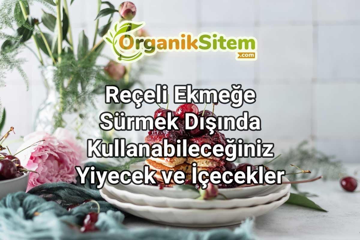 Reçeli Ekmeğe Sürmek Dışında Kullanabileceğiniz Yiyecek ve İçecekler