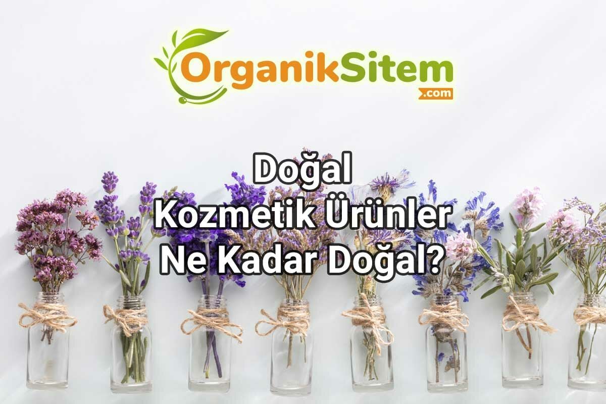 Doğal Kozmetik Ürünler Ne Kadar Doğal? Gerçekten Zararsız Ürünler mi?