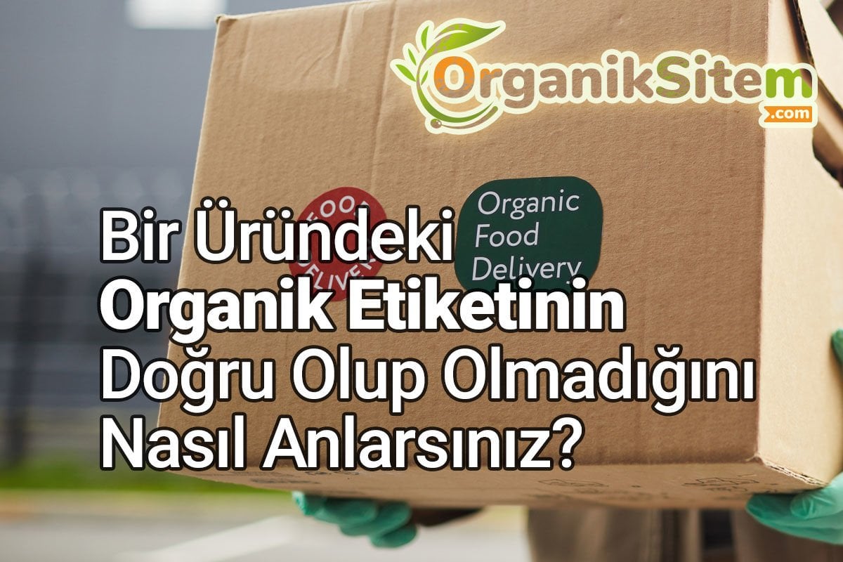 Bir Üründeki Organik Etiketinin Doğru Olup Olmadığını Nasıl Anlarsınız?