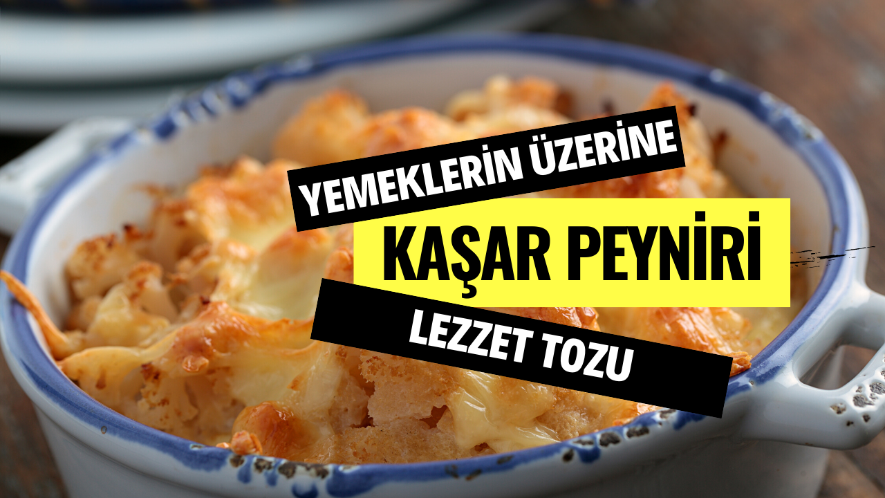 Yemeklerin Üzerine Lezzet Tozu: Kaşar Peyniri