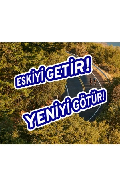 ESKİYİ GETİR! YENİYİ GÖTÜR!