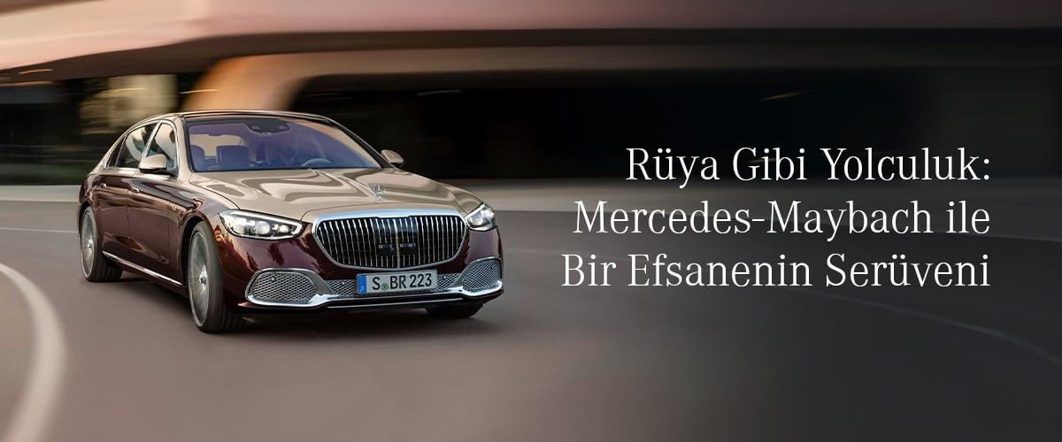 Rüya Gibi Yolculuk: Mercedes-Maybach ile Bir Efsanenin Serüveni