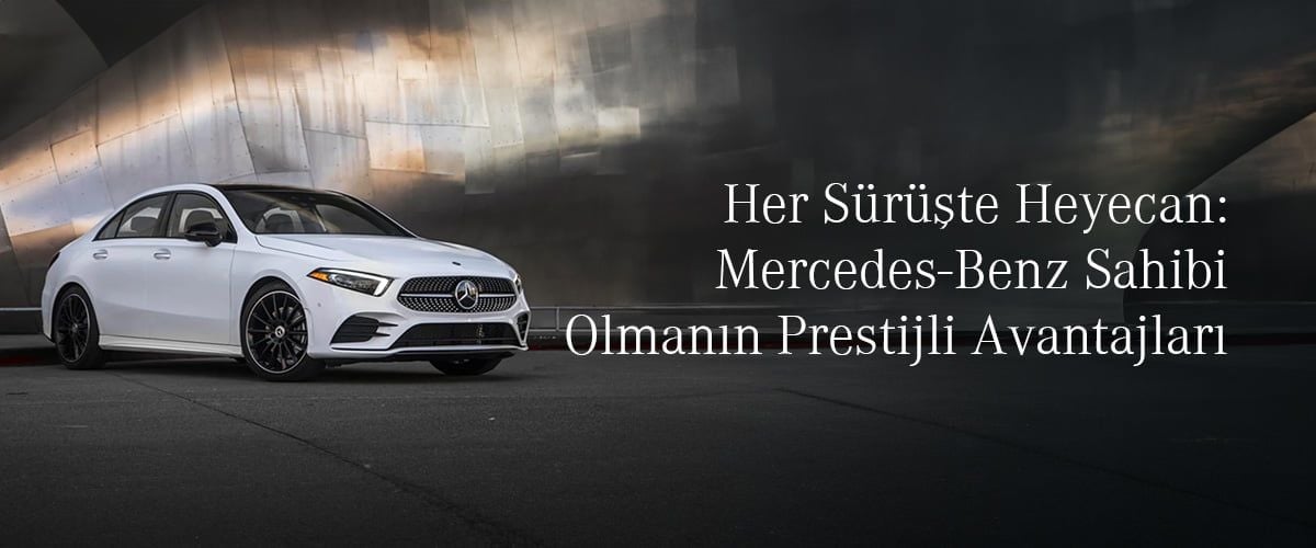 Her Sürüşte Heyecan: Mercedes-Benz Sahibi Olmanın Prestijli Avantajları