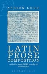 Latin Prose Composition: A Guide from GCSE to A Level and Beyond