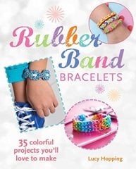 Rubber Band Bracelets: 35 Gorgeous Projects to Make and Give