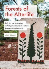 Forests of the Afterlife: Folk Art and Symbolism in Village Cemeteries of Turkey’s Bodrum-Milas Peninsula