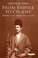 From Empire to Orient: Travellers to the Middle East 1830-1926