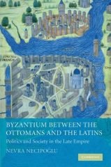 Byzantium between the Ottomans and the Latins: Politics and Society in the Late Empire