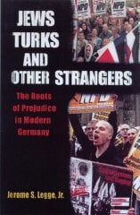 Jews, Turks, and Other Strangers: The Roots of Prejudice in Modern Germany