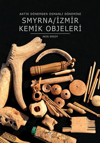Antik Dönemden Osmanlı Dönemine Smyrna/İzmir Kemik Objeleri
